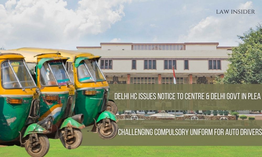Delhi HC issues notice to Centre & Delhi Govt in plea challenging compulsory uniform for auto drivers auto Delhi high court law insider