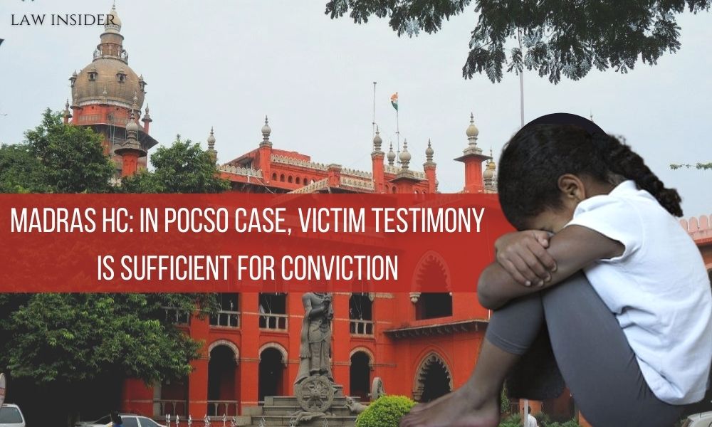 Madras HC In POCSO case, Victim Testimony is sufficient for Conviction Madras HC Girl Law Insider