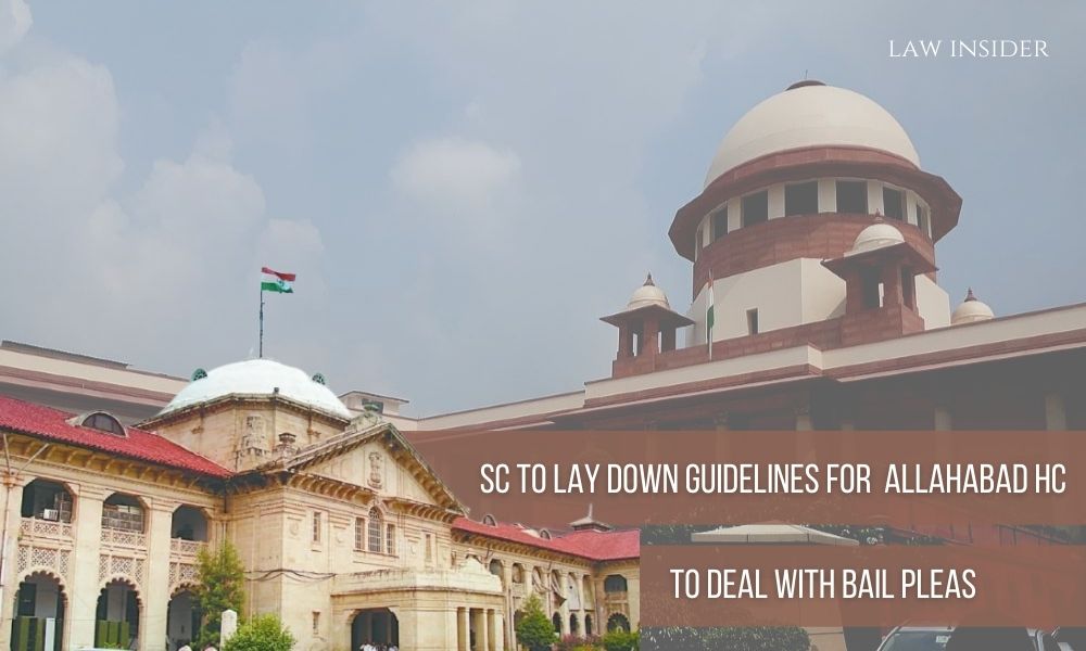Supreme Court Allahabad High Court SC to lay down guidelines for Allahabad HC to deal with bail pleas law insider