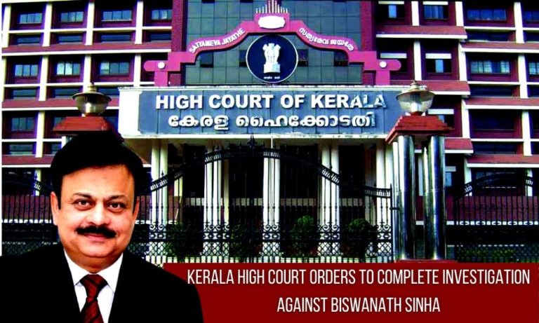 KERALA HIGH COURT ORDERS TO COMPLETE INVESTIGATION AGAINST BISWANATH SINHA