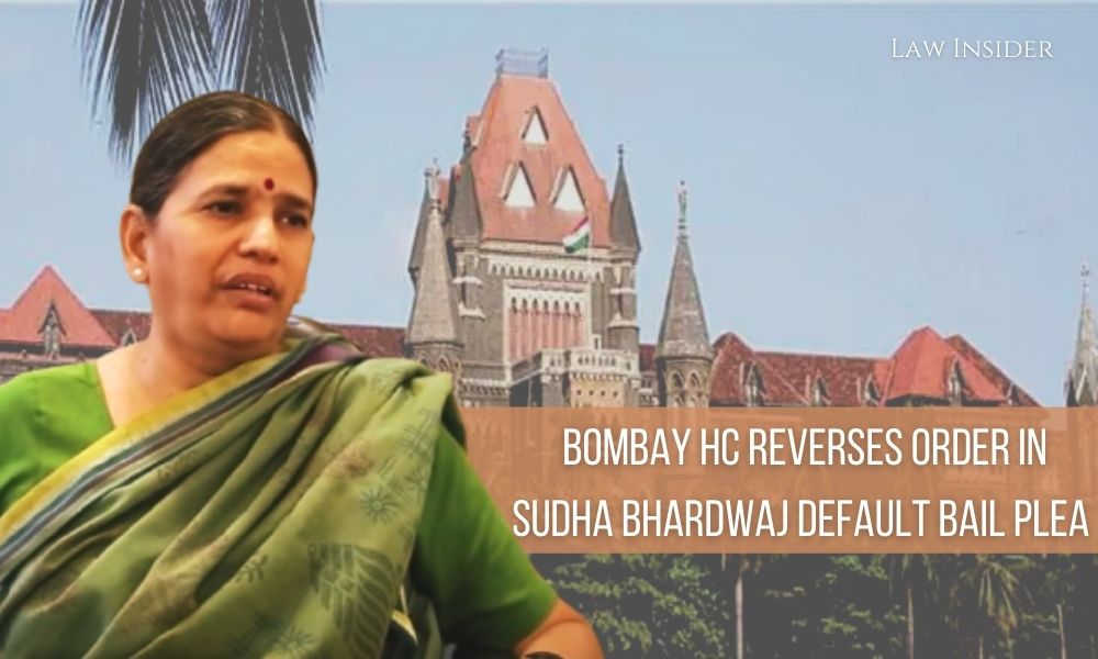 Bombay HC reverses order in Sudha Bhardwaj Default Bail Plea Law Insider