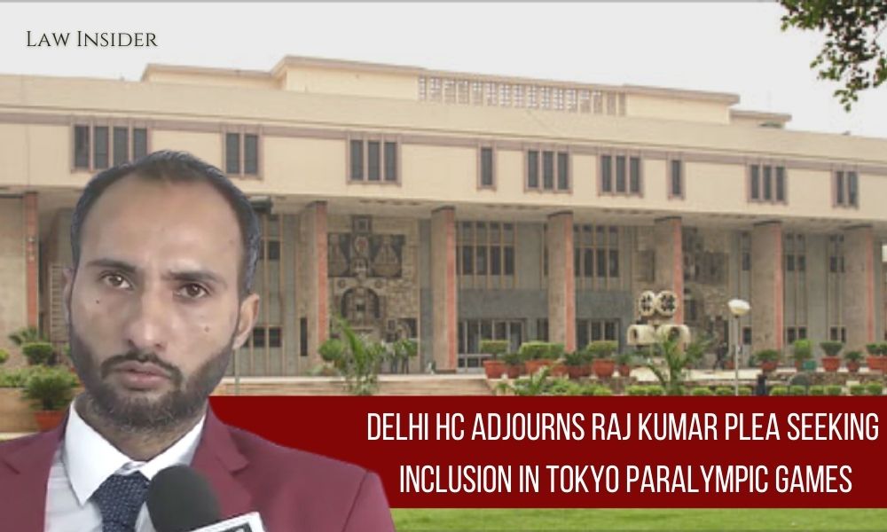 Delhi HC adjourns Raj Kumar Plea seeking inclusion in Tokyo Paralympic Games Law Insider