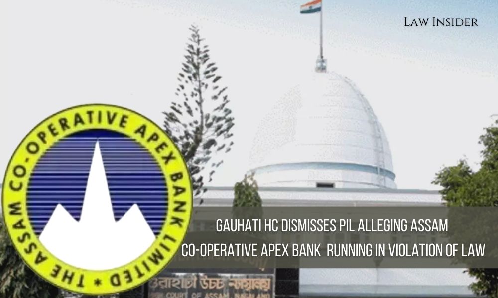 Gauhati HC dismisses PIL alleging Apex Bank running in violation of law Law Insider