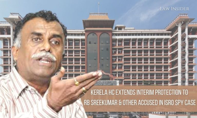 Kerela HC extends Interim protection to RB Sreekumar & other accused in ISRO espionage Case Law Insider