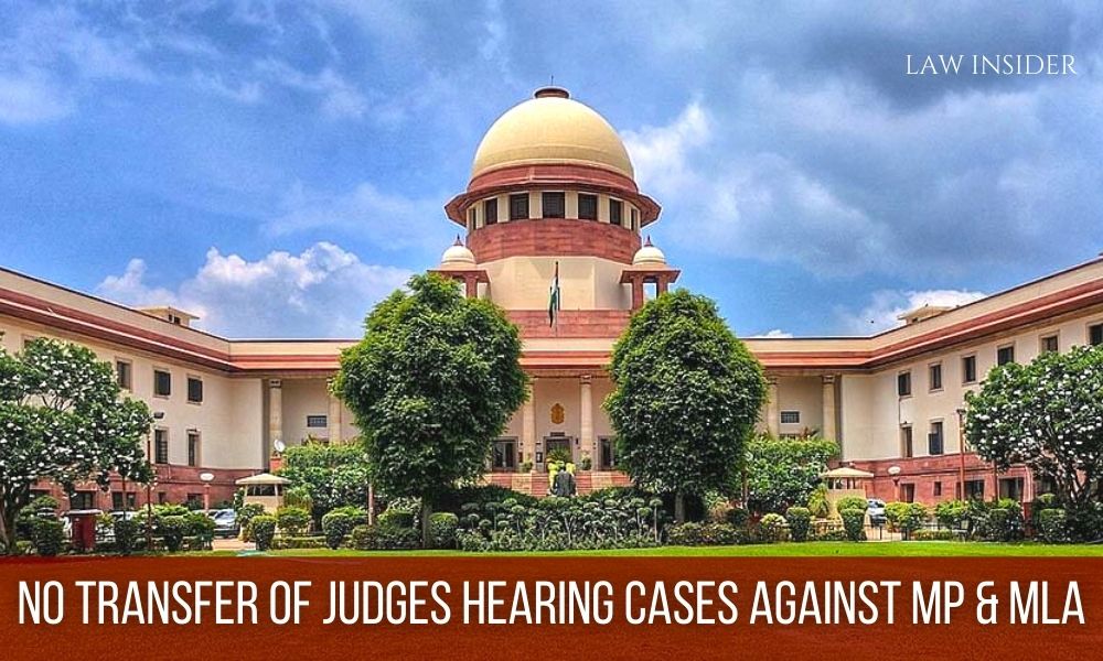 NO TRANSFER OF JUDGES HEARING CASES AGAINST MP & MLA