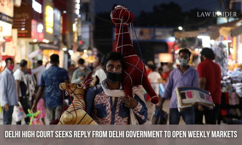 DELHI HIGH COURT SEEK REPLY FROM DELHI GOVERNMENT TO OPEN WEEKLY MARKETS