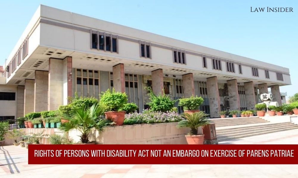 Delhi High Court Rights of Persons with Disability Act Parens Patriae embargo